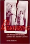 Re-Membering: The Ministry of Welcoming Alienated and Inactive Catholics