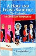 Holy and Living Sacrifice: The Eucharist in Christian Perspective