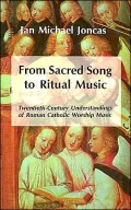 From Sacred Song to Ritual Music: Twentieth-Century Understandings of Roman Catholic Worship Music