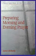 Preparing Morning and Evening Prayer: Preparing for Liturgy