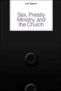 Sex, Priestly Ministry and the Church: Essential Facts and Pressing Solutions