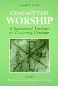Committed Worship: A Sacramental Theology for Converting Christians: A Sacramental Theology for Converting Christians