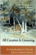All Creation Is Groaning; An Interdisciplinary Vision for Life in a Sacred Universe