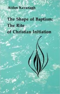 Shape of Baptism: The Rite of Christian Initiation, Vol. 1