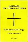 Handbook for Liturgical Studies: Introduction to the Liturgy, Vol. 1