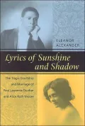 Lyrics of Sunshine and Shadow: The Tragic Courtship and Marriage of Paul Laurence Dunbar and Alice Ruth Moore