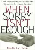 When Sorry Isn't Enough: The Controversy Over Apologies and Reparations for Human Injustice