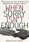 When Sorry Isn't Enough : The Controversy over Apologies and Reparations for Human Injustice