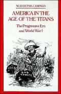America in the Age of the Titans: The Progressive Era and World War I