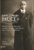 John Edward Bruce: Politician, Journalist, and Self-Trained Historian of the African Diaspora