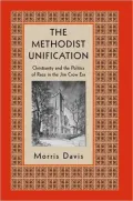 The Methodist Unification: Christianity and the Politics of Race in the Jim Crow Era