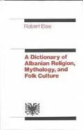 A Dictionary of Albanian Religion, Mythology, and Folk Culture