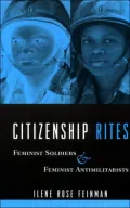 Citizenship Rites: Feminist Soldiers and Feminist Antimilitarists