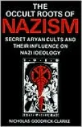 Occult Roots of Nazism: Secret Aryan Cults and Their Influence on Nazi Ideology