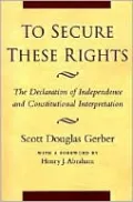 To Secure These Rights: The Declaration of Independence and Constitutional Interpretation