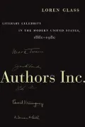 Authors Inc.: Literary Celebrity in the Modern United States, 1880-1980