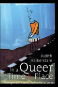 In a Queer Time and Place: Transgender Bodies, Subcultural Lives