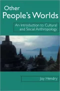 Other People's Worlds : An Introduction to Cultural and Social Anthropology