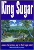 King Sugar: Jamaica, the Caribbean and the World Sugar Industry