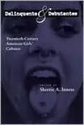 Delinquents and Debutantes: Twentieth-Century American Girls' Cultures