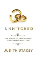Unhitched: Love, Marriage, and Family Values from West Hollywood to Western China