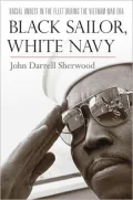 Black Sailor, White Navy: Racial Unrest in the Fleet during the Vietnam War Era