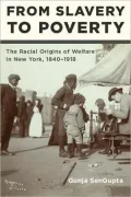 From Slavery to Poverty: The Racial Origins of Welfare in New York, 1840-1918