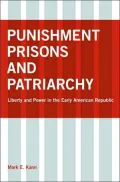 Punishment, Prisons, and Patriarchy: Liberty and Power in the Early American Republic