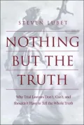 Nothing but the Truth: Why Trial Lawyers Don't, Can't, and Shouldn't Have to Tell the Whole Truth
