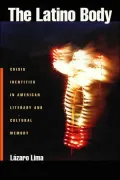 The Latino Body: Crisis Identities in American Literary and Cultural Memory