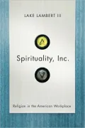 Spirituality, Inc.: Religion in the American Workplace
