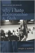 Why I Hate Abercrombie & Fitch: Essays On Race and Sexuality