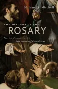 The Mystery of the Rosary: Marian Devotion and the Reinvention of Catholicism