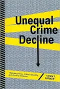 Unequal Crime Decline: Theorizing Race, Urban Inequality, and Criminal Violence