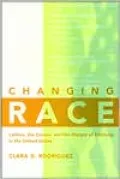 Changing Race: Latinos, the Census and the History of Ethnicity