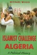 Islamist Challenge in Algeria: A Political History - Michael Willis - Hardcover