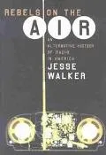Rebels on the Air: An Alternative History of Radio in America