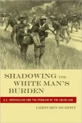 Shadowing the White Man's Burden: U.S. Imperialism and the Problem of the Color Line