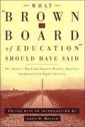 What Brown v. Board of Education Should Have Said: The Nation's Top Legal Experts Rewrite America's Landmark Civil Rights Decision