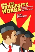 How the University Works: Higher Education and the Low-Wage Nation