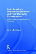Latin America's International Relations and Their Domestic Consequences: War and Peace, Dependency and Autonomy, Integration and Disintegration
