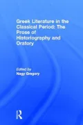 Greek Literature in the Classical Period: The Prose of Historiography and Oratory, Vol. 5