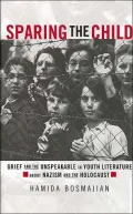 Sparing the Child : Grief and the Unspeakable in Youth Literature about Nazism and the Holocaust