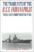 Tragic Fate of the U. S. S. Indianapolis: The U. S. Navy's Worst Disaster at Sea