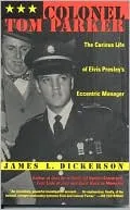 Colonel Tom Parker: The Curious Life of Elvis Presley's Eccentric Manager