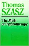 The Myth of Psychotherapy: Mental Healing as Religion, Rhetoric, and Repression