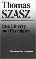 Law, Liberty, and Psychiatry: An Inquiry into the Social Uses of Mental Health Practices