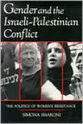 Gender and the Israeli-Palestinian Conflict: The Politics of Women's Resistance