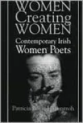 Women Creating Women: Contemporary Irish Women Poets