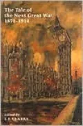 The Tale of the Next Great War, 1871-1914: Fictions of Future Warfare and Battles Still-to-Come
